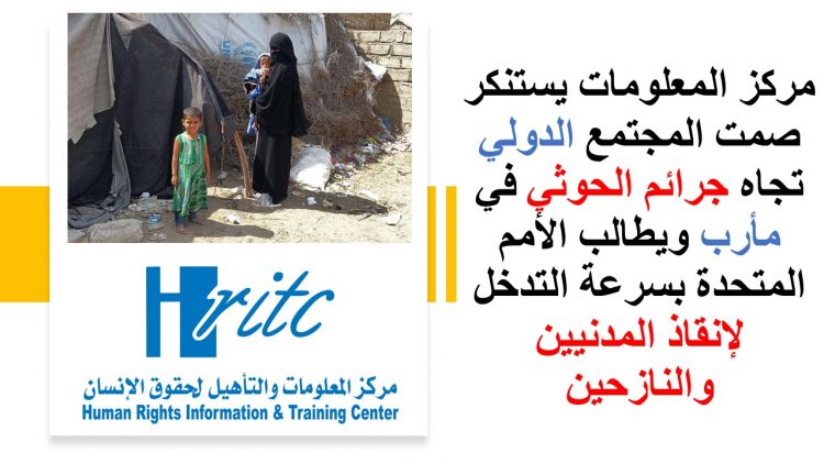 مركز المعلومات يستنكر صمت المجتمع الدولي تجاه جرائم الحوثي في مأرب ويطالب الأمم المتحدة بسرعة التدخل لإنقاذ المدنيين والنازحين