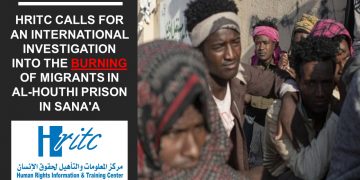 HRITC calls for an international investigation into the burning of migrants in Al-Houthi prison in Sana’a